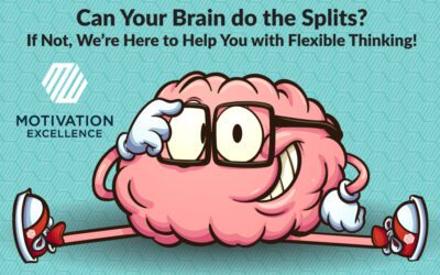 Can Your Brain Do the Splits? If Not, We’re Here to Help You Increase Your Flexible Thinking!