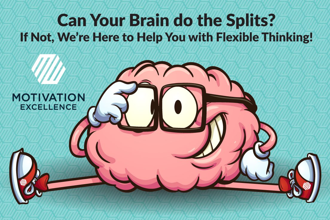 Can Your Brain Do the Splits? If Not, We're Here to Help You Increase Your  Flexible Thinking! | Motivation Excellence